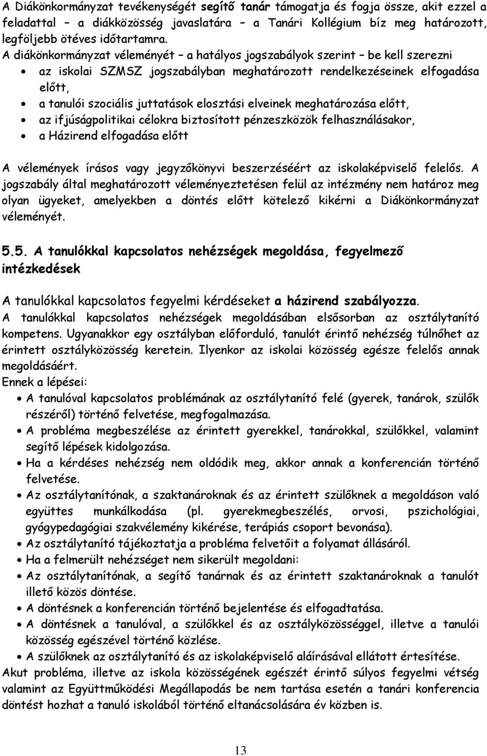 elveinek meghatározása előtt, az ifjúságpolitikai célokra biztosított pénzeszközök felhasználásakor, a Házirend elfogadása előtt A vélemények írásos vagy jegyzőkönyvi beszerzéséért az iskolaképviselő