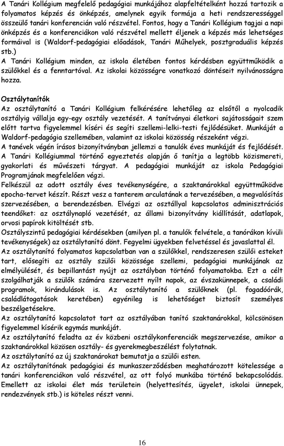 Fontos, hogy a Tanári Kollégium tagjai a napi önképzés és a konferenciákon való részvétel mellett éljenek a képzés más lehetséges formáival is (Waldorf-pedagógiai előadások, Tanári Műhelyek,