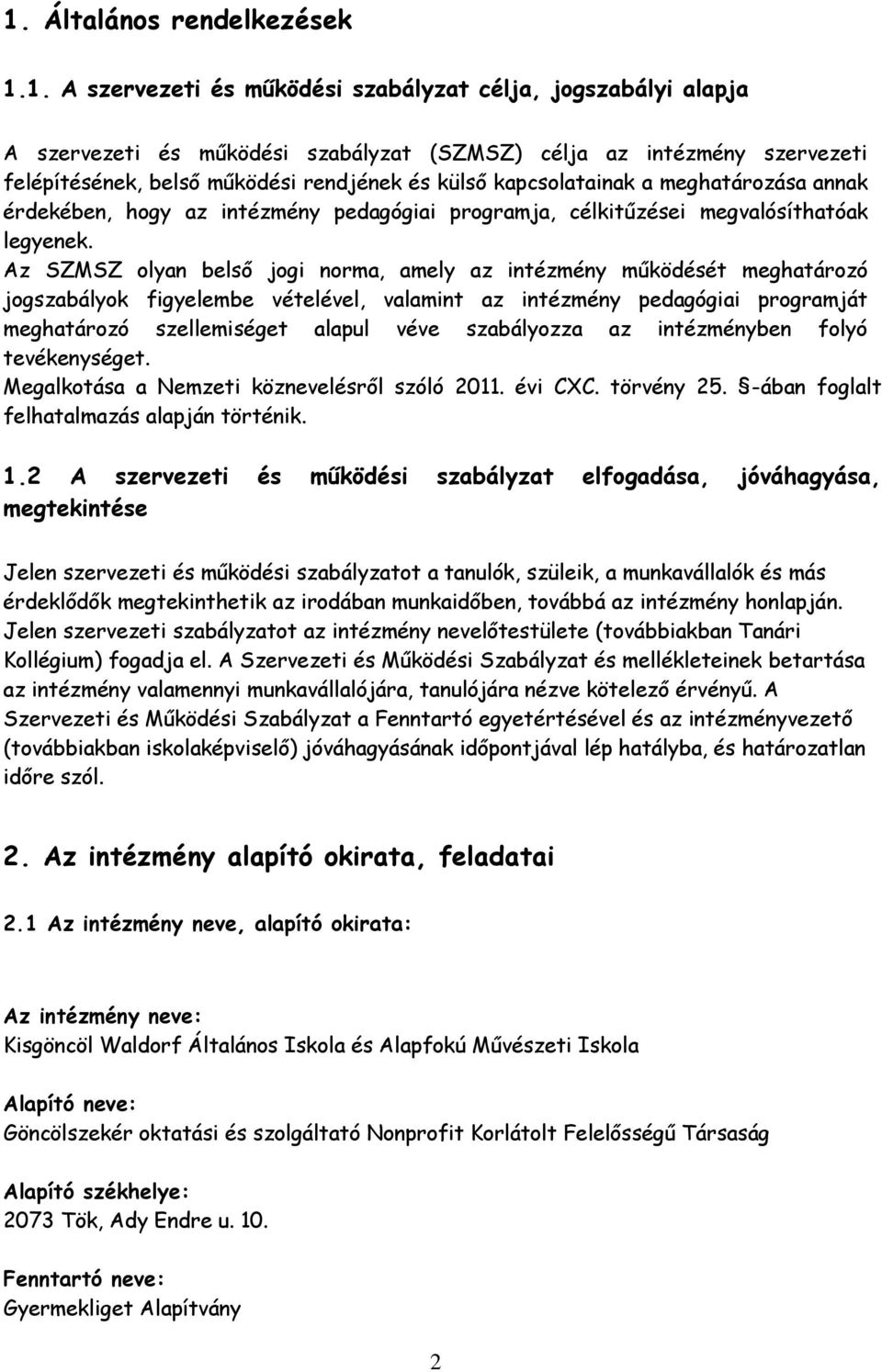 Az SZMSZ olyan belső jogi norma, amely az intézmény működését meghatározó jogszabályok figyelembe vételével, valamint az intézmény pedagógiai programját meghatározó szellemiséget alapul véve