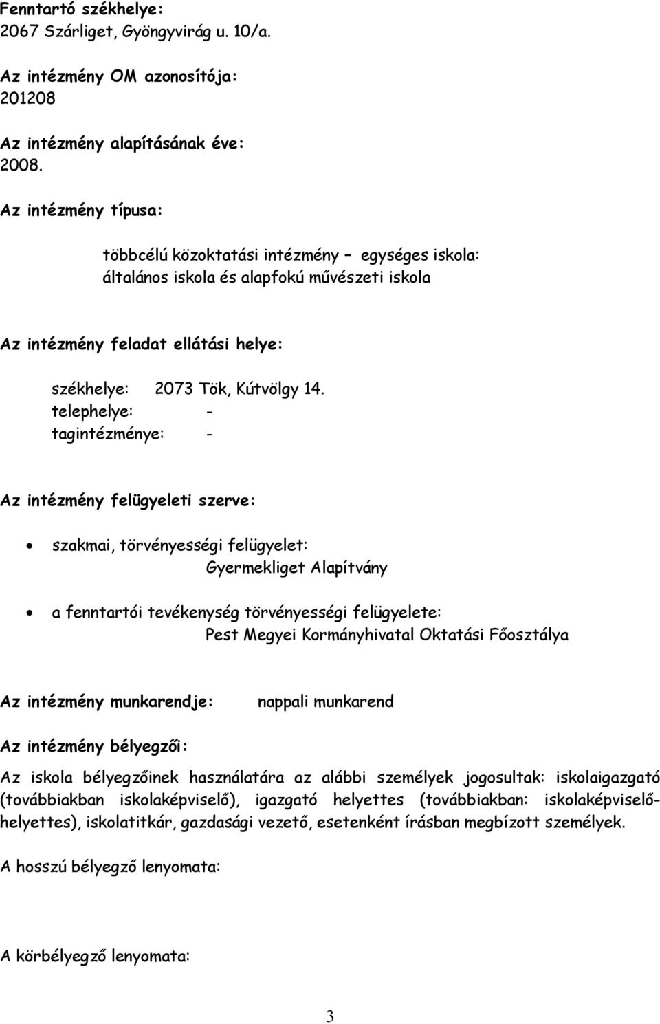 telephelye: - tagintézménye: - Az intézmény felügyeleti szerve: szakmai, törvényességi felügyelet: Gyermekliget Alapítvány a fenntartói tevékenység törvényességi felügyelete: Pest Megyei