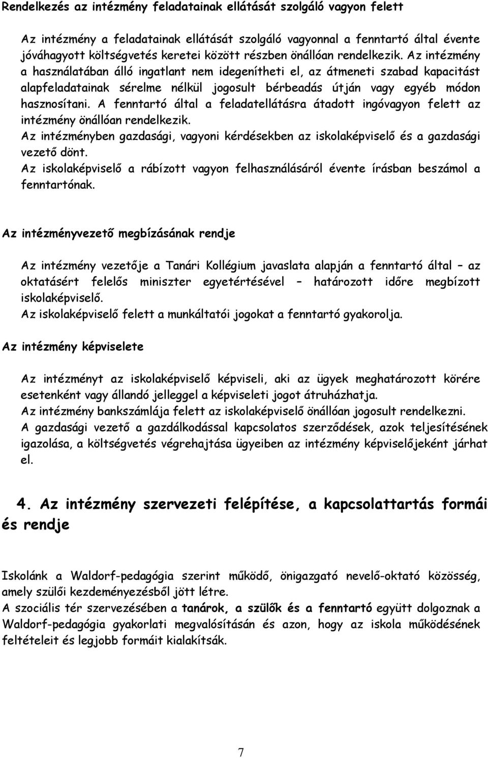 Az intézmény a használatában álló ingatlant nem idegenítheti el, az átmeneti szabad kapacitást alapfeladatainak sérelme nélkül jogosult bérbeadás útján vagy egyéb módon hasznosítani.