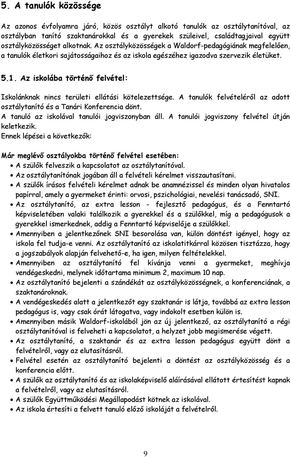 Az iskolába történő felvétel: Iskolánknak nincs területi ellátási kötelezettsége. A tanulók felvételéről az adott osztálytanító és a Tanári Konferencia dönt.