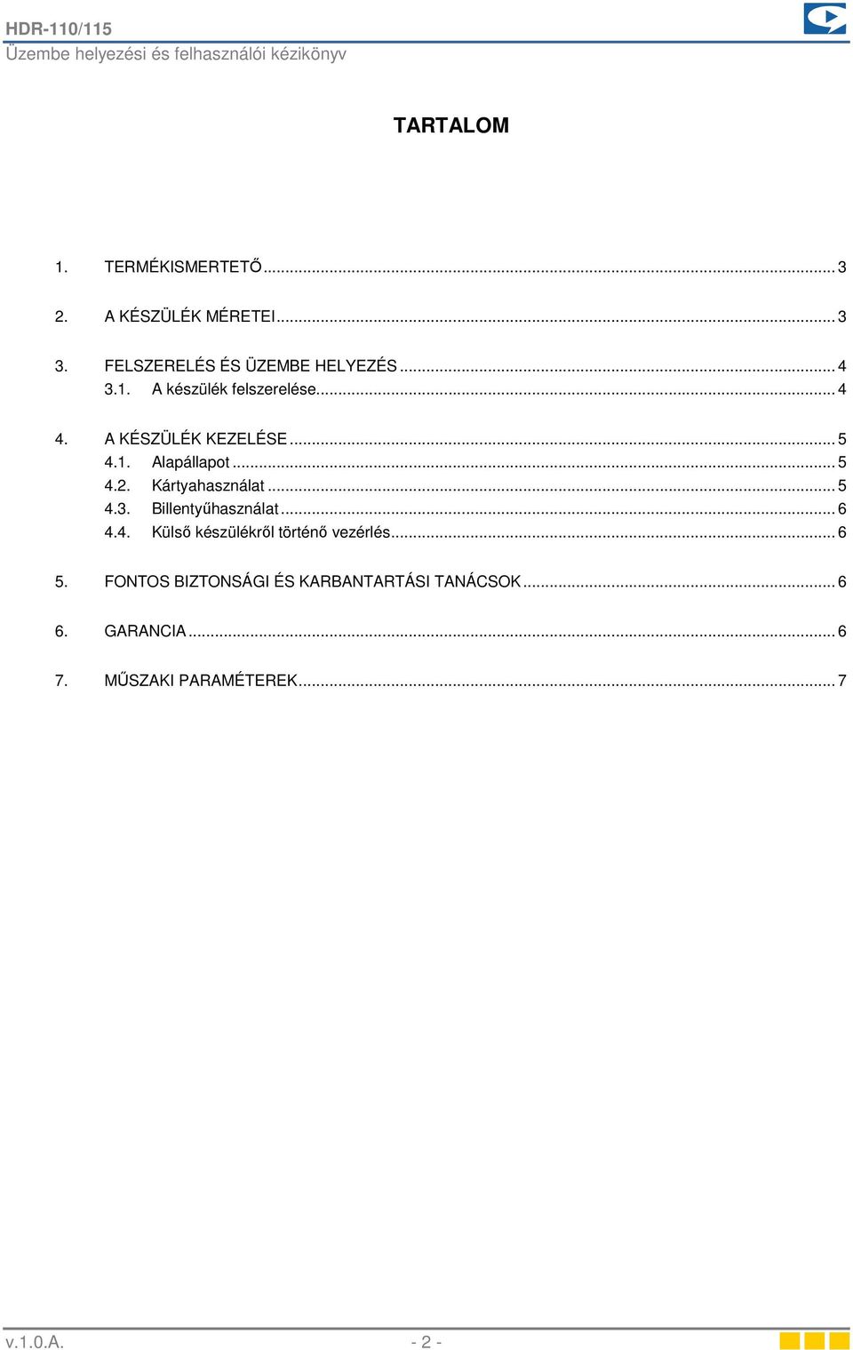 Kártyahasználat... 5 4.3. Billentyűhasználat... 6 4.4. Külső készülékről történő vezérlés... 6 5.