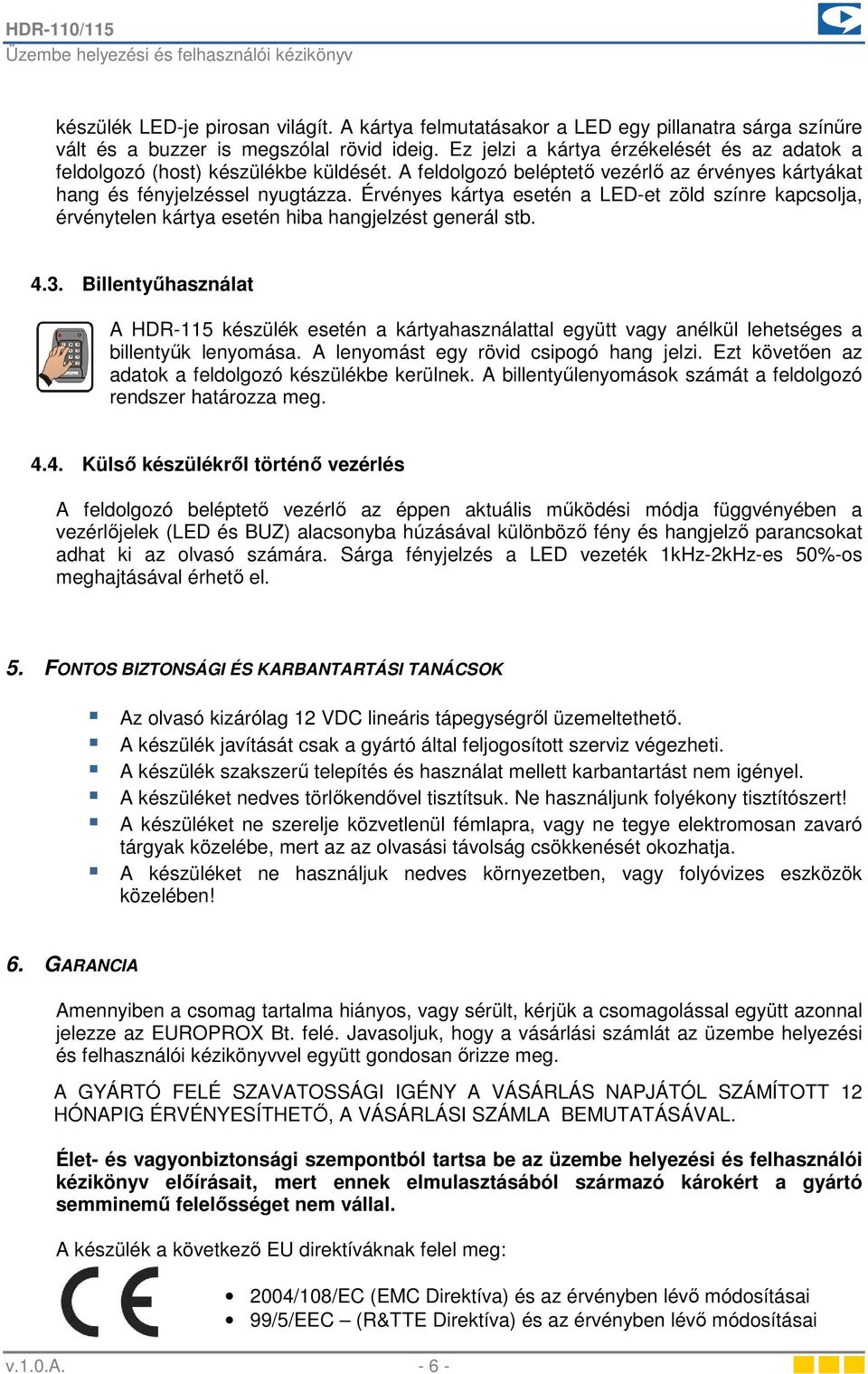 Érvényes kártya esetén a LED-et zöld színre kapcsolja, érvénytelen kártya esetén hiba hangjelzést generál stb. 4.3.