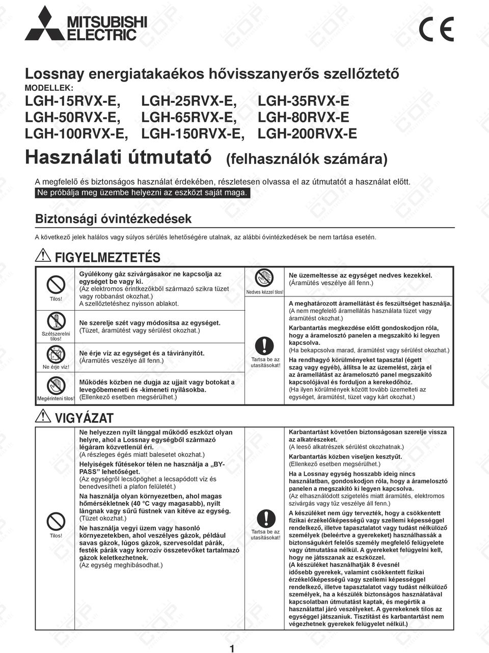 Biztosági óvitézkedések A következő jeek haáos vagy súyos sérüés ehetőségére utaak, az aábbi óvitézkedések be em tartása eseté. FIGYELMEZTETÉS Tios! Szétszerei tios! Ne érje víz! Megéritei tios!