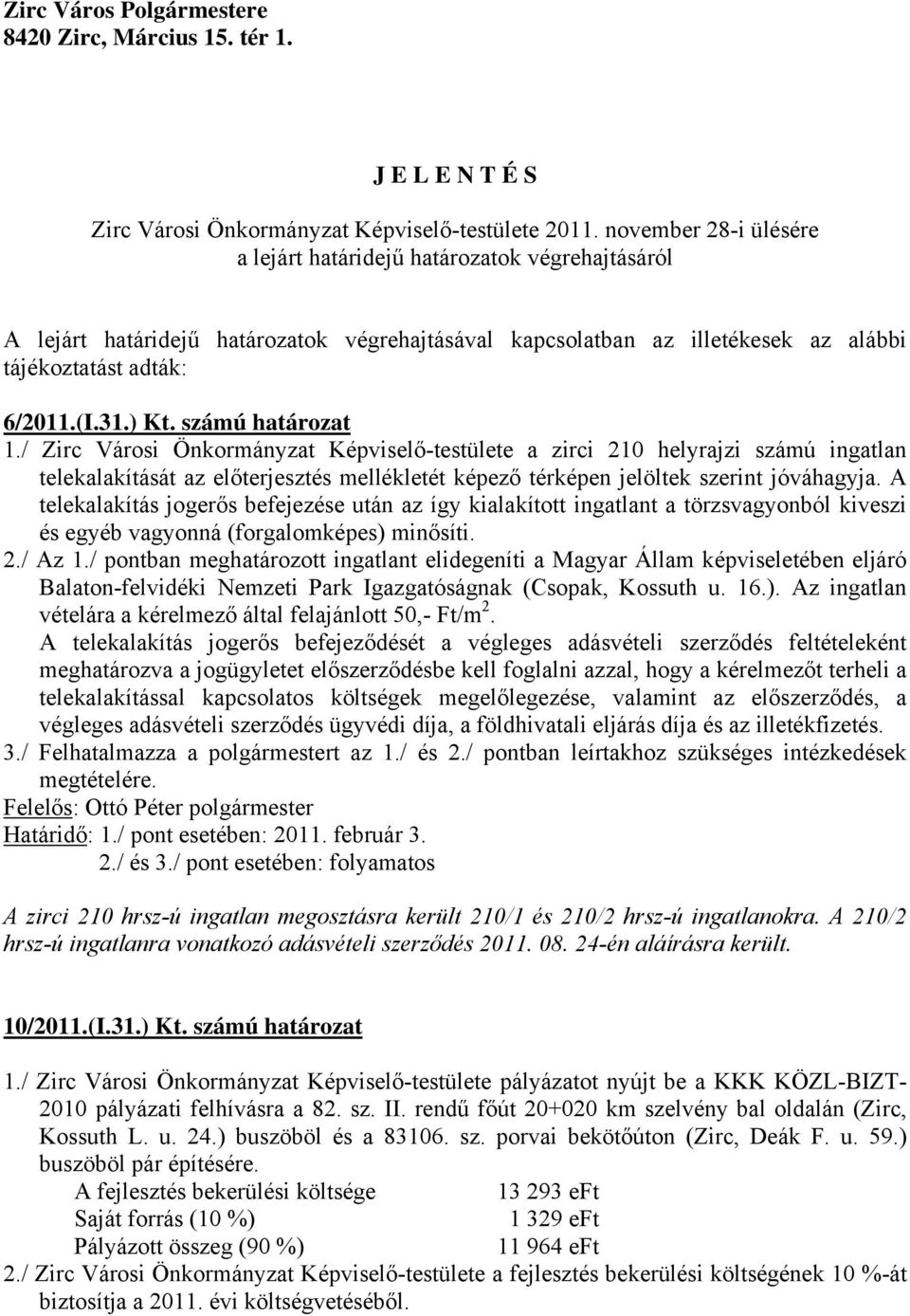 számú határozat 1./ Zirc Városi Önkormányzat Képviselő-testülete a zirci 210 helyrajzi számú ingatlan telekalakítását az előterjesztés mellékletét képező térképen jelöltek szerint jóváhagyja.