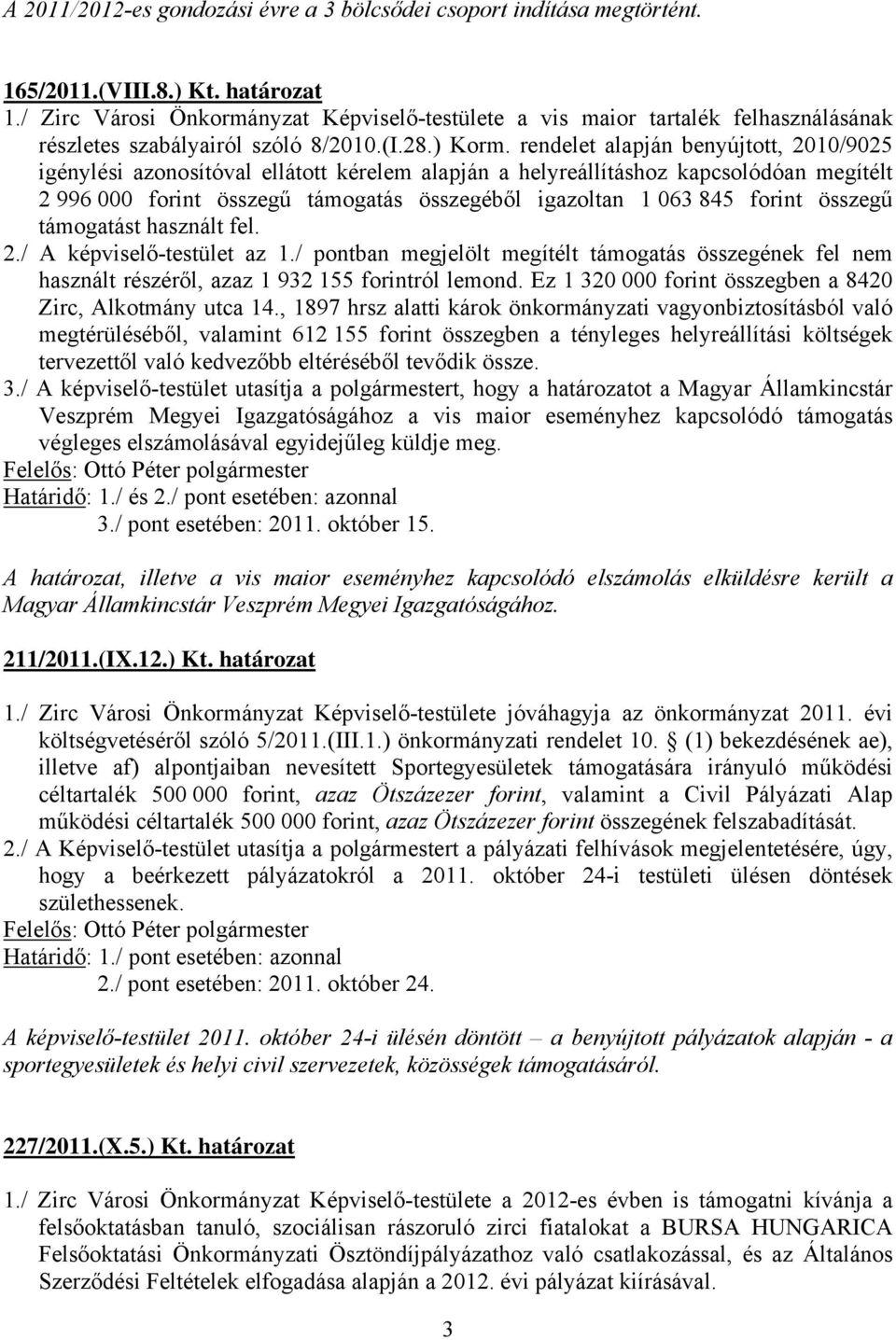 rendelet alapján benyújtott, 2010/9025 igénylési azonosítóval ellátott kérelem alapján a helyreállításhoz kapcsolódóan megítélt 2 996 000 forint összegű támogatás összegéből igazoltan 1 063 845