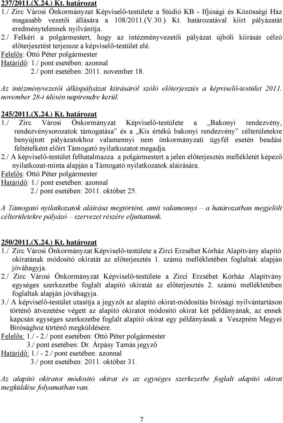 Az intézményvezetői álláspályázat kiírásáról szóló előterjesztés a képviselő-testület 2011. november 28-i ülésén napirendre kerül. 245/2011.(X.24.) Kt. határozat 1.