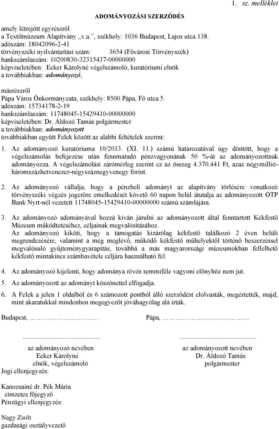 továbbiakban: adományozó, másrészről Pápa Város Önkormányzata, székhely: 8500 Pápa, Fő utca 5. adószám: 15734178-2-19 bankszámlaszám: 11748045-15429410-00000000 képviseletében: Dr.