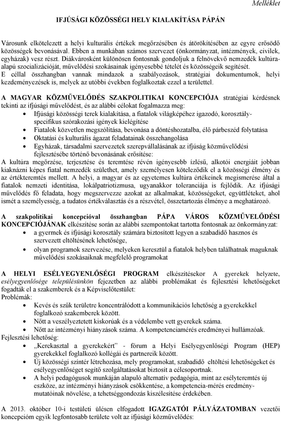 Diákvárosként különösen fontosnak gondoljuk a felnövekvő nemzedék kultúraalapú szocializációját, művelődési szokásainak igényesebbé tételét és közösségeik segítését.