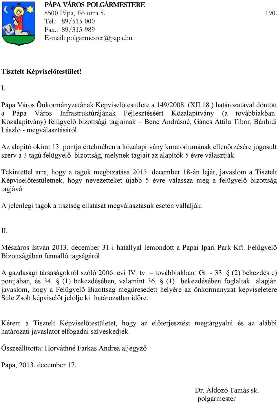 ) határozatával döntött a Pápa Város Infrastruktúrájának Fejlesztéséért Közalapítvány (a továbbiakban: Közalapítvány) felügyelő bizottsági tagjainak Bene Andrásné, Gáncs Attila Tibor, Bánhidi László