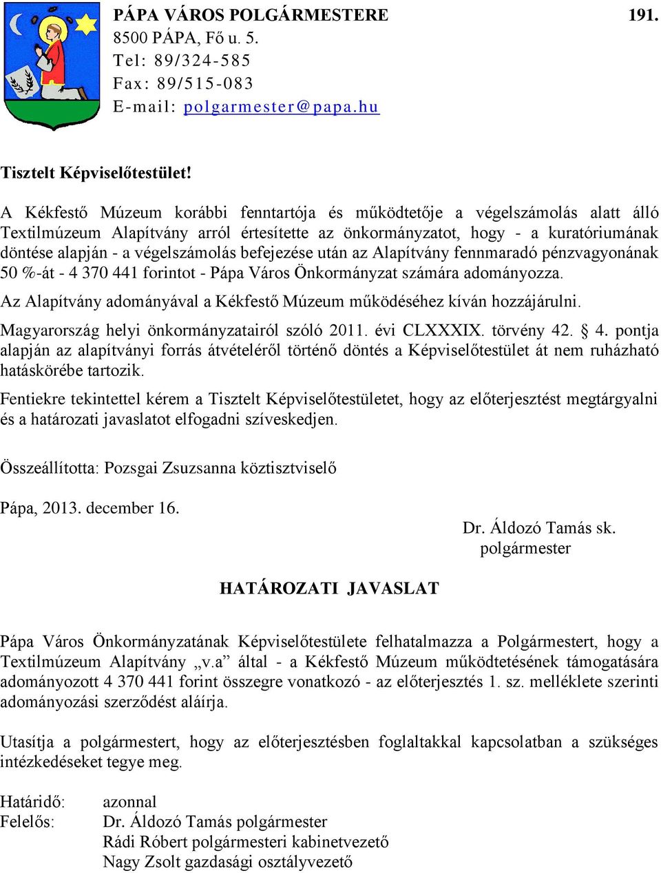 befejezése után az Alapítvány fennmaradó pénzvagyonának 50 %-át - 4 370 441 forintot - Pápa Város Önkormányzat számára adományozza.