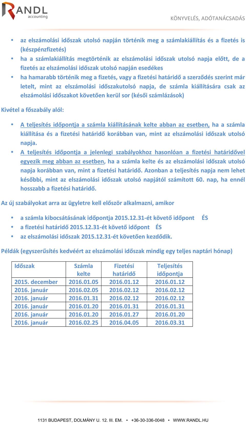 csak az elszámolási időszakot követően kerül sor (késői számlázások) Kivétel a főszabály alól: A teljesítés időpontja a számla kiállításának kelte abban az esetben, ha a számla kiállítása és a