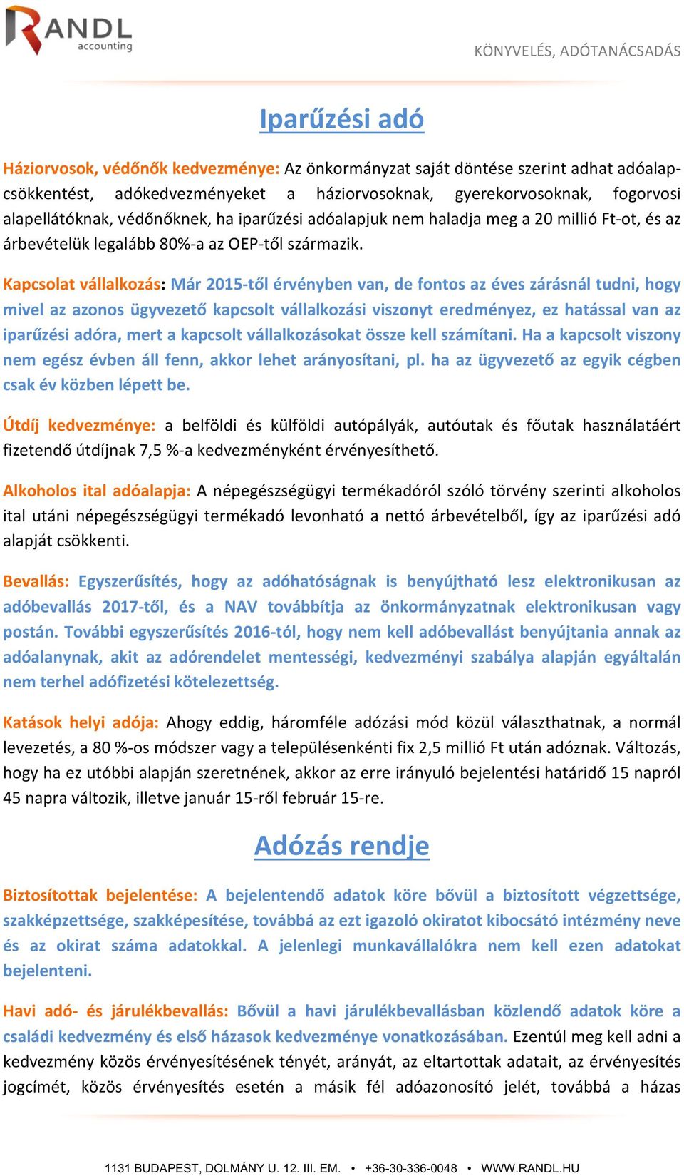 Kapcsolat vállalkozás: Már 2015-től érvényben van, de fontos az éves zárásnál tudni, hogy mivel az azonos ügyvezető kapcsolt vállalkozási viszonyt eredményez, ez hatással van az iparűzési adóra, mert