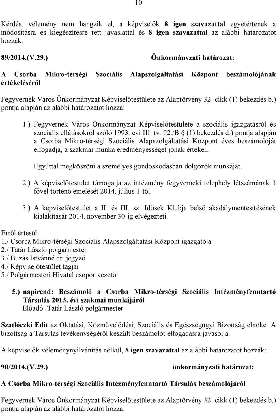 cikk (1) bekezdés b.) 1.) Fegyvernek Város Önkormányzat Képviselőtestülete a szociális igazgatásról és szociális ellátásokról szóló 1993. évi III. tv. 92./B (1) bekezdés d.