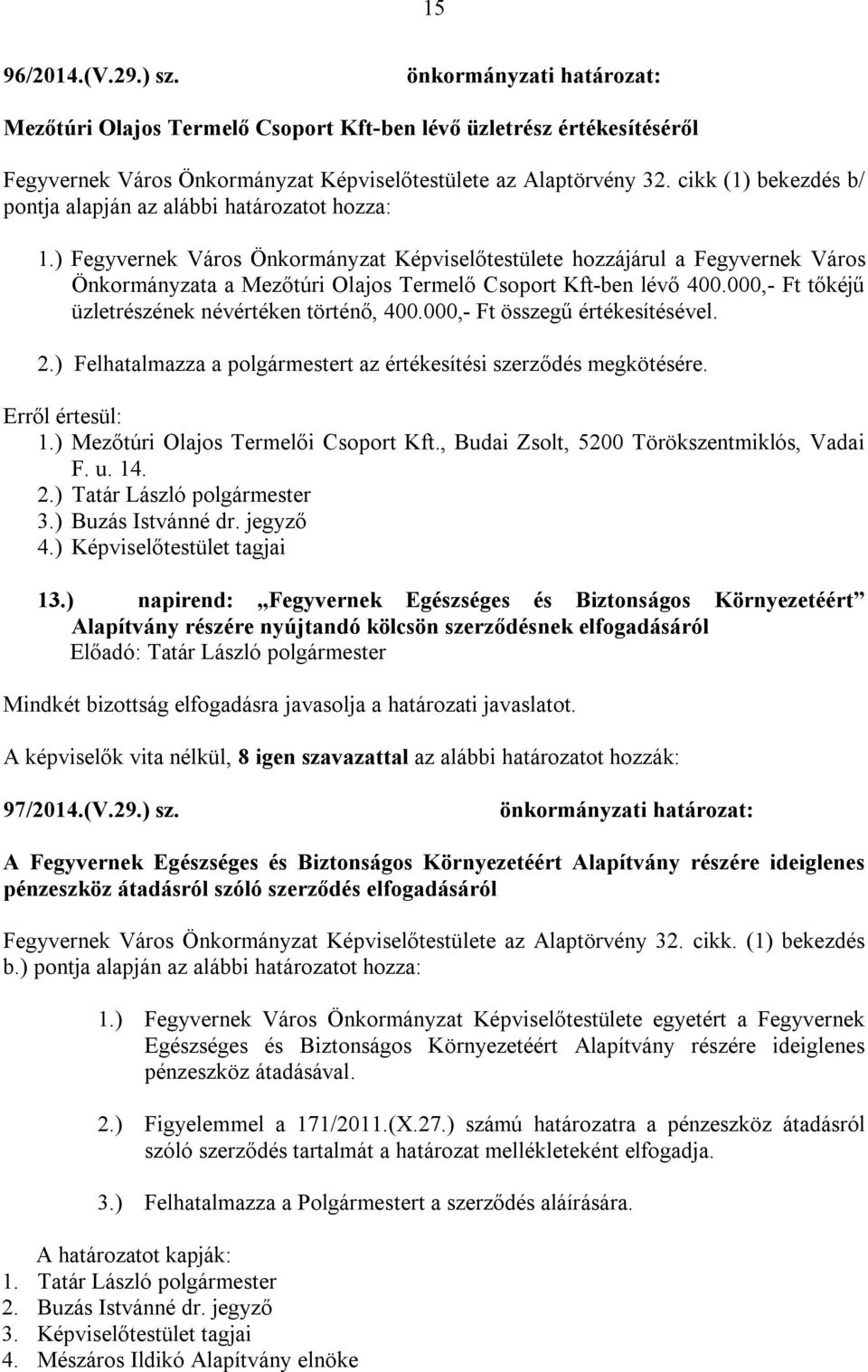 000,- Ft összegű értékesítésével. 2.) Felhatalmazza a polgármestert az értékesítési szerződés megkötésére. 1.) Mezőtúri Olajos Termelői Csoport Kft., Budai Zsolt, 5200 Törökszentmiklós, Vadai F. u.