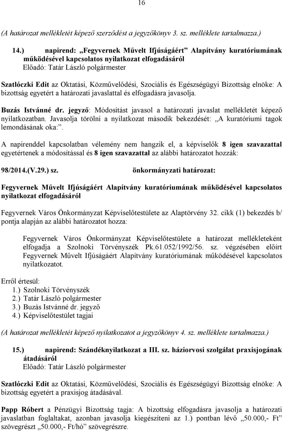 elnöke: A bizottság egyetért a határozati javaslattal és elfogadásra javasolja. Buzás Istvánné dr. jegyző: Módosítást javasol a határozati javaslat mellékletét képező nyilatkozatban.