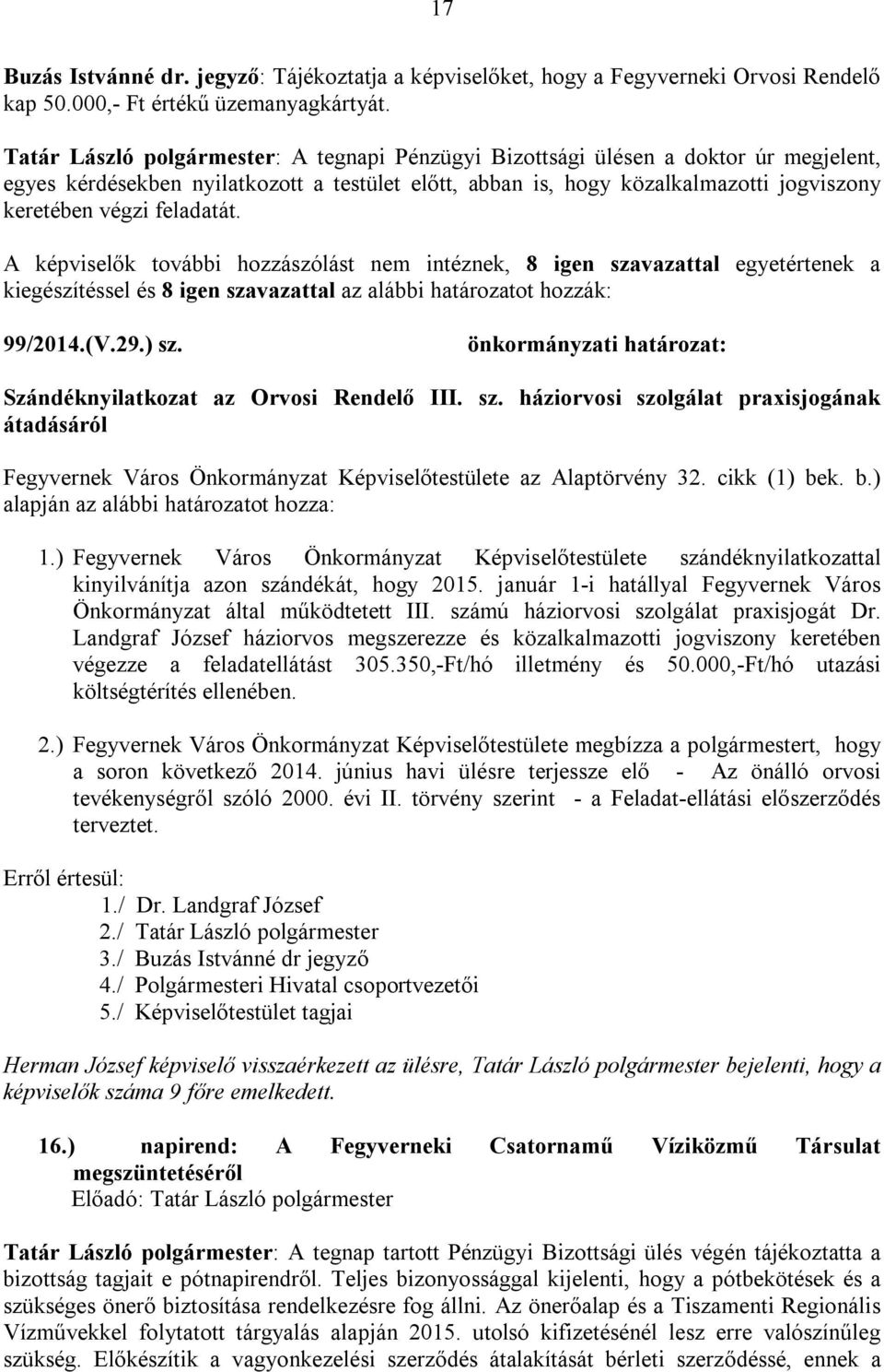 feladatát. A képviselők további hozzászólást nem intéznek, 8 igen szavazattal egyetértenek a kiegészítéssel és 8 igen szavazattal az alábbi határozatot hozzák: 99/2014.(V.29.) sz.