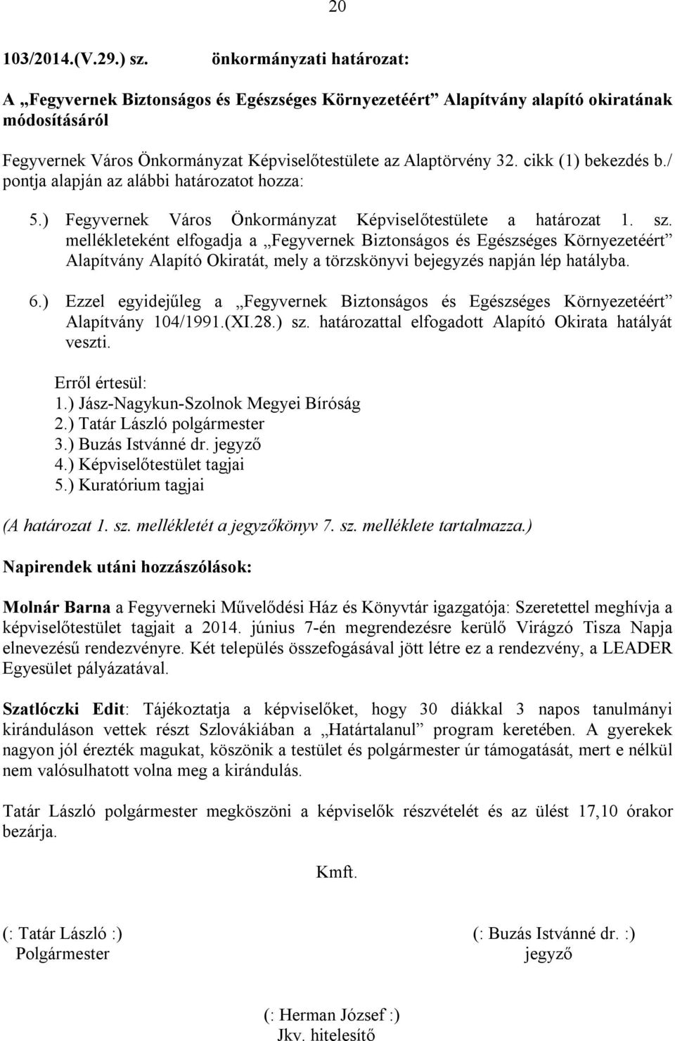 mellékleteként elfogadja a Fegyvernek Biztonságos és Egészséges Környezetéért Alapítvány Alapító Okiratát, mely a törzskönyvi bejegyzés napján lép hatályba. 6.