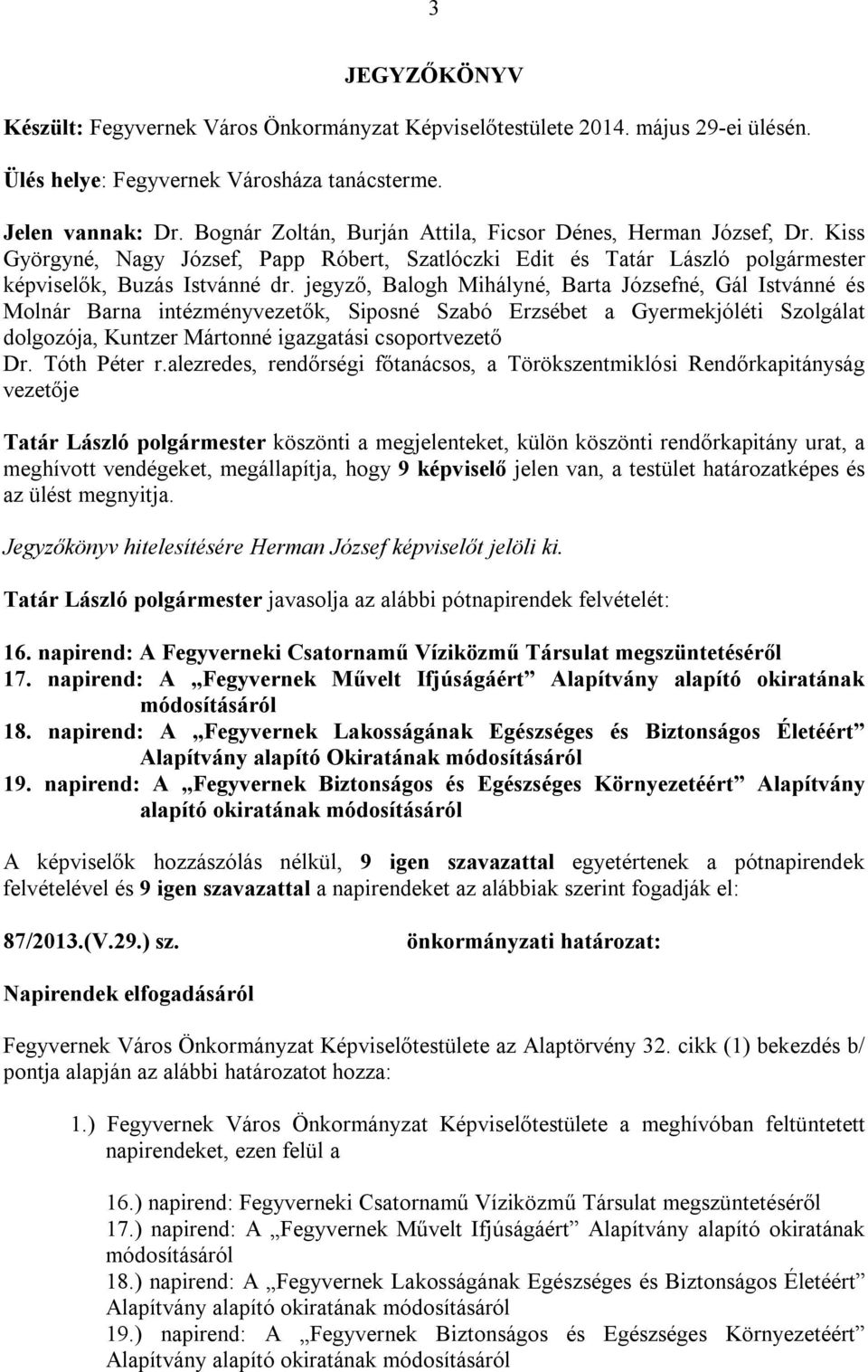 jegyző, Balogh Mihályné, Barta Józsefné, Gál Istvánné és Molnár Barna intézményvezetők, Siposné Szabó Erzsébet a Gyermekjóléti Szolgálat dolgozója, Kuntzer Mártonné igazgatási csoportvezető Dr.