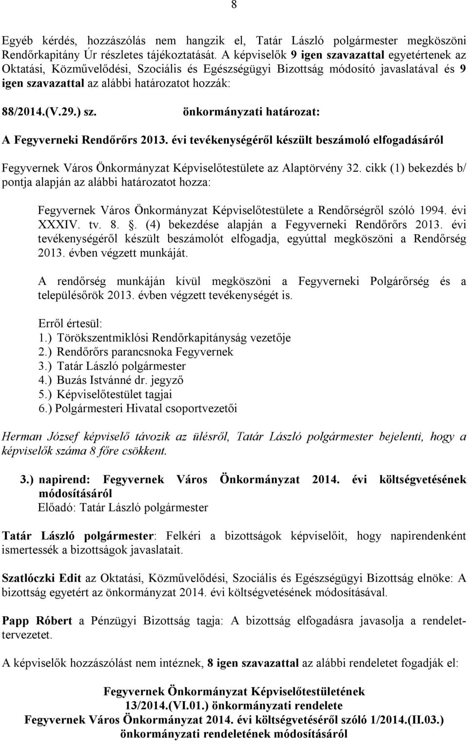 ) sz. A Fegyverneki Rendőrőrs 2013. évi tevékenységéről készült beszámoló elfogadásáról Fegyvernek Város Önkormányzat Képviselőtestülete az Alaptörvény 32.