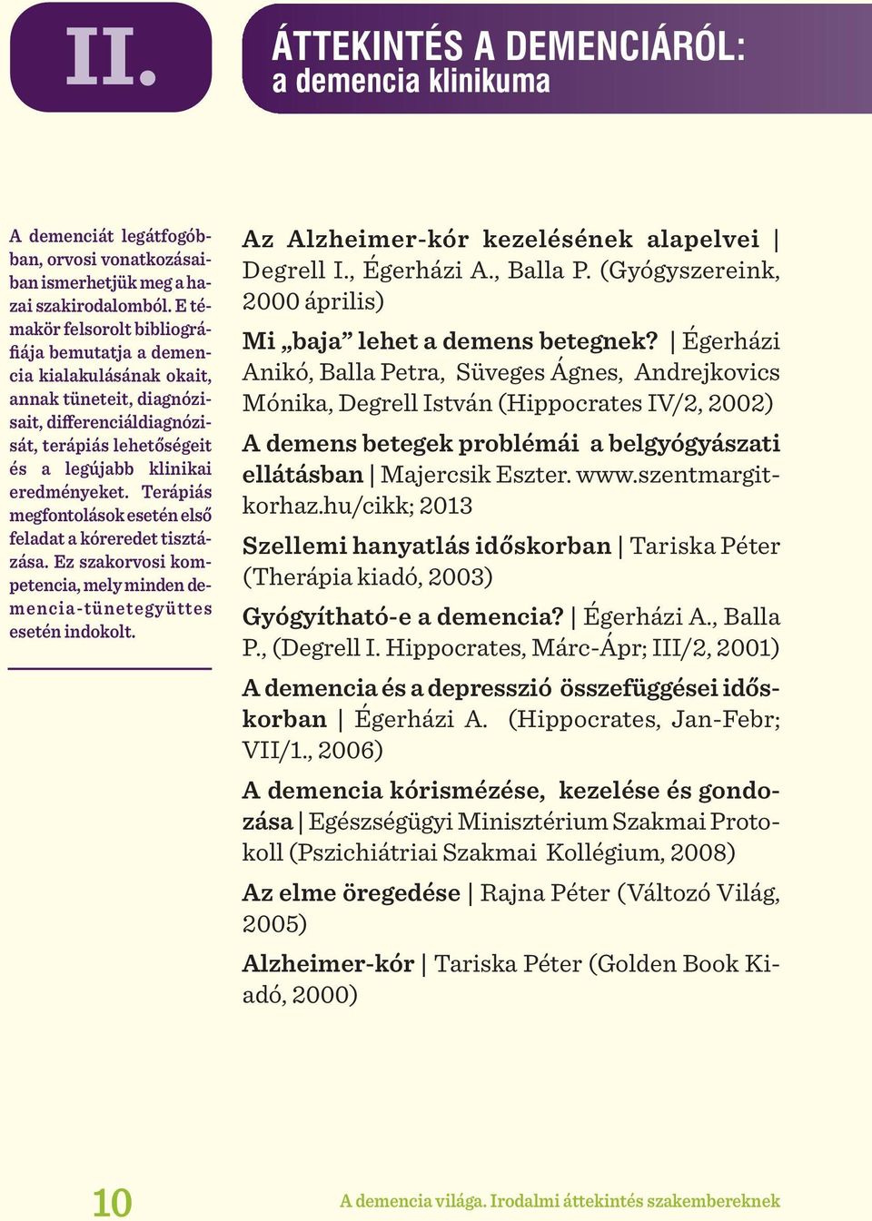 Terápiás megfontolások esetén első feladat a kóreredet tisztázása. Ez szakorvosi kompetencia, mely minden demencia-tünetegyüttes esetén indokolt. Az Alzheimer-kór kezelésének alapelvei Degrell I.