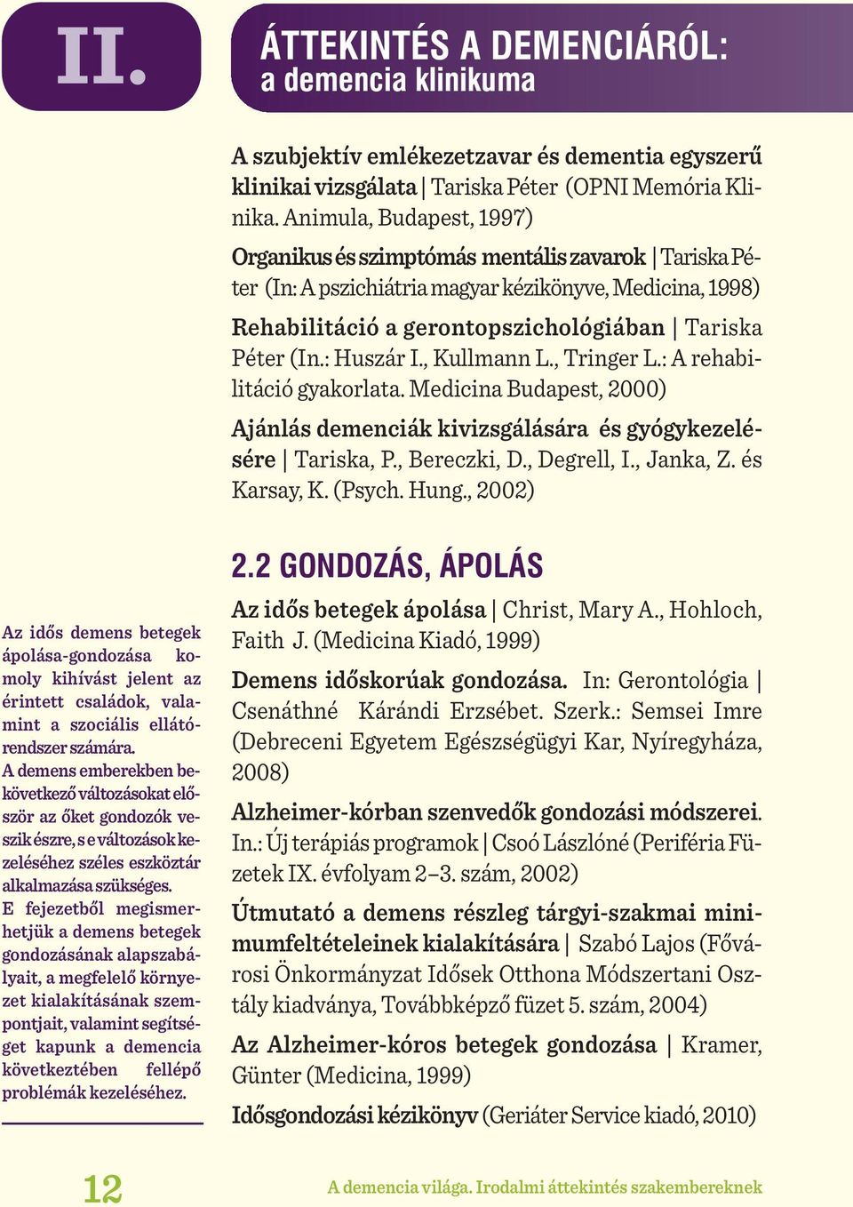 : Huszár I., Kullmann L., Tringer L.: A rehabilitáció gyakorlata. Medicina Budapest, 2000) Ajánlás demenciák kivizsgálására és gyógykezelésére Tariska, P., Bereczki, D., Degrell, I., Janka, Z.