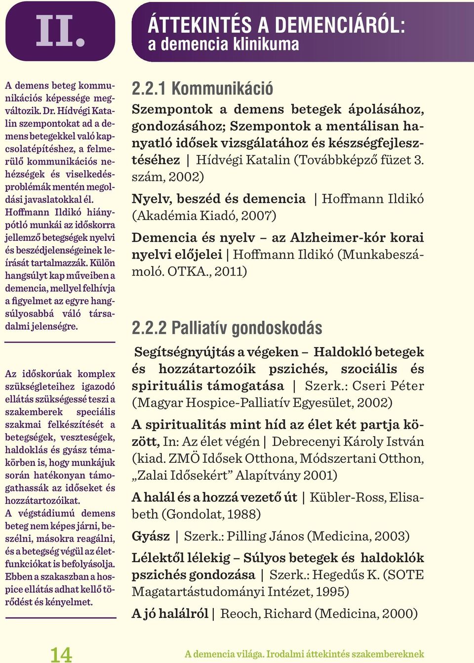 Hoffmann Ildikó hiánypótló munkái az időskorra jellemző betegségek nyelvi és beszédjelenségeinek leírását tartalmazzák.