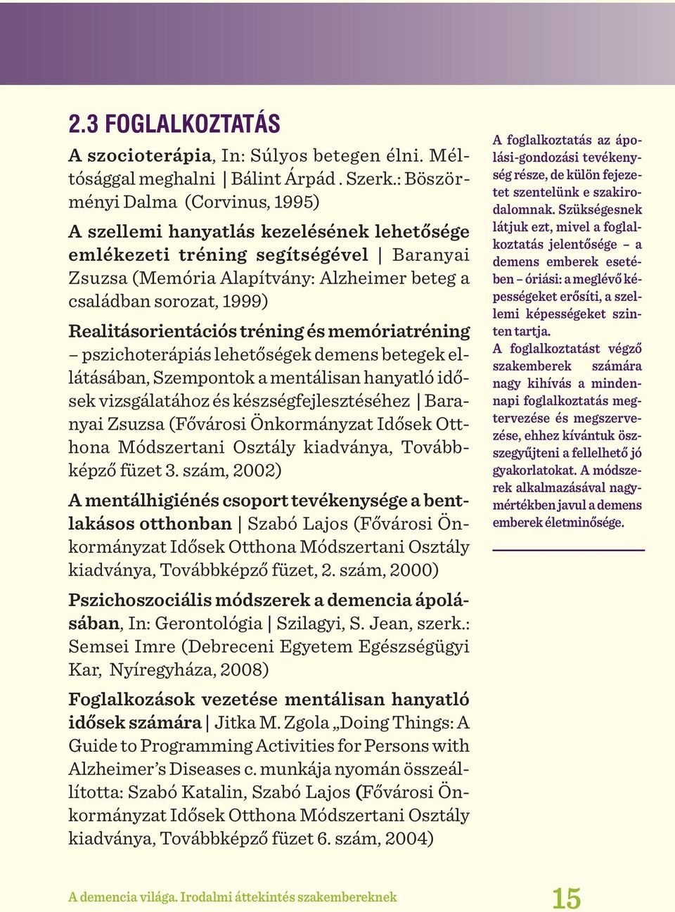 Realitásorientációs tréning és memó ria tréning pszichoterápiás lehetőségek demens betegek ellátásában, Szempontok a mentálisan hanyatló idősek vizsgálatához és készségfejlesztéséhez Baranyai Zsuzsa