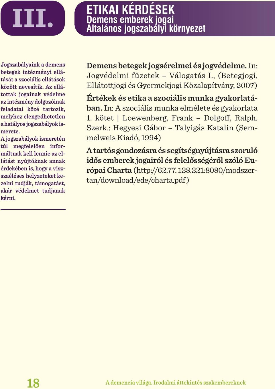 A jogszabályok ismeretén túl megfelelően informáltnak kell lennie az ellátást nyújtóknak annak érdekében is, hogy a viszszaéléses helyzeteket kezelni tudják, támogatást, akár védelmet tudjanak kérni.