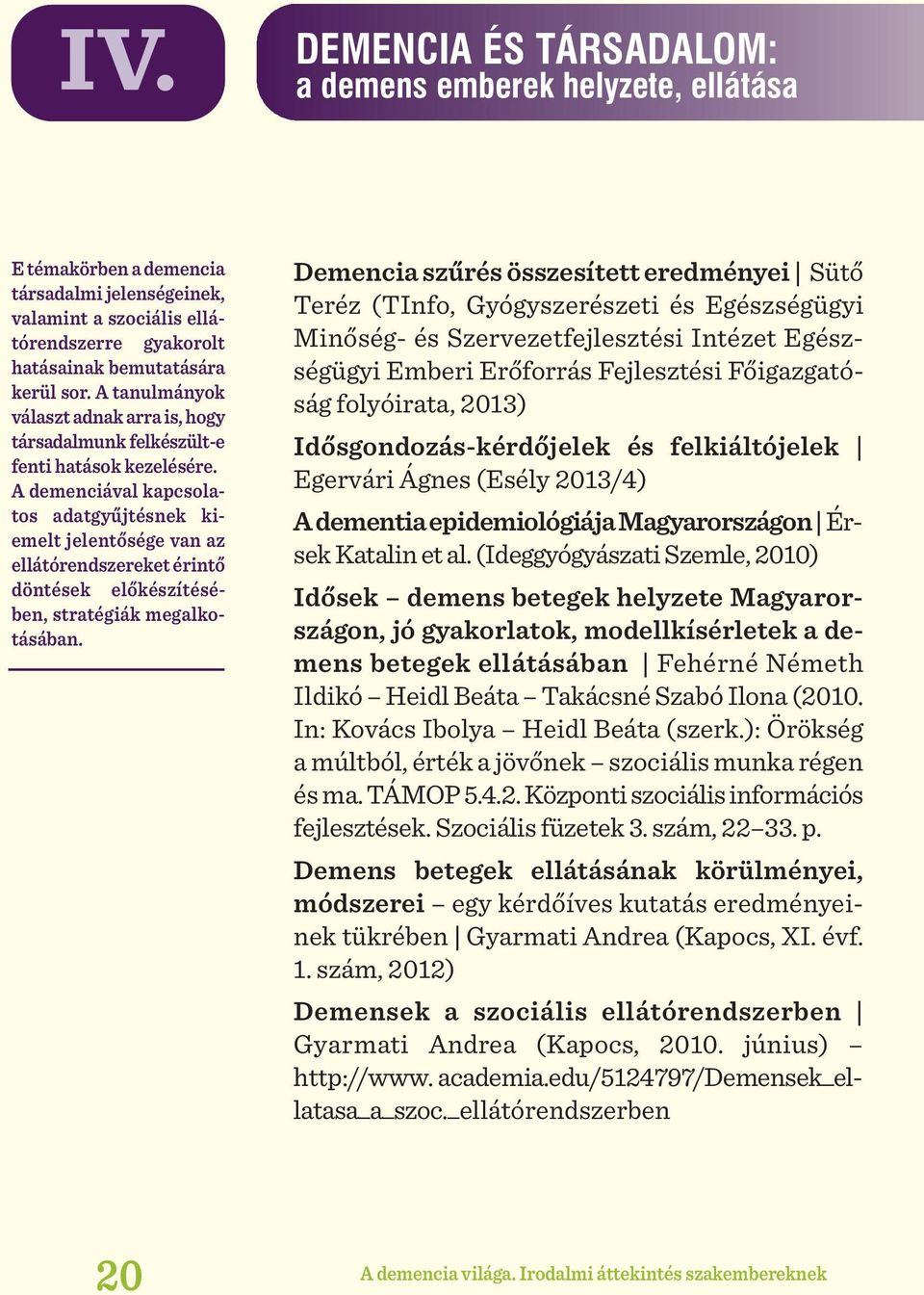 A demenciával kapcsolatos adatgyűjtésnek ki - emelt jelentősége van az ellátórendszereket érintő döntések előkészítésében, stratégiák megalkotásában.