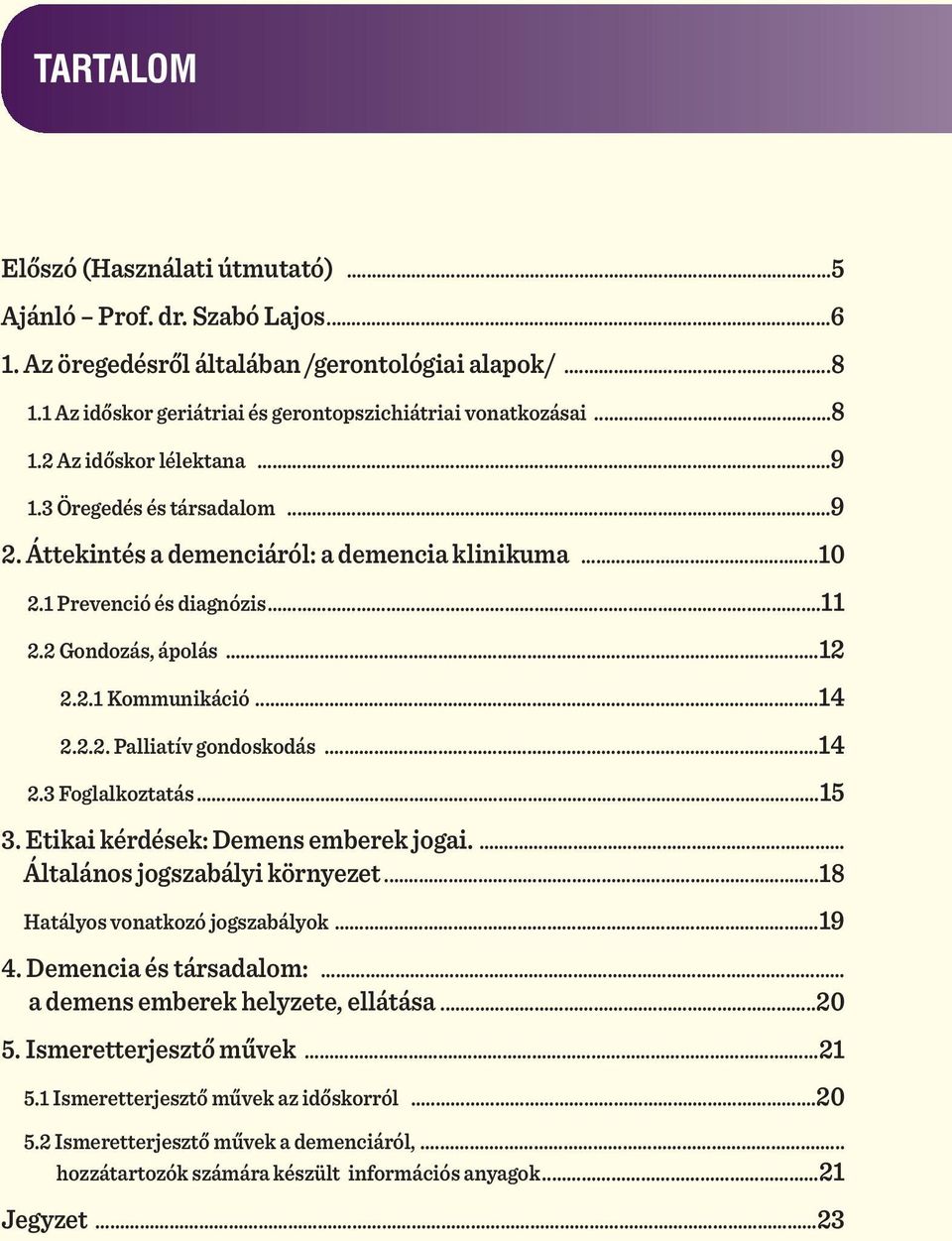 ..14 2.3 Foglalkoztatás...15 3. Etikai kérdések: Demens emberek jogai.... Általános jogszabályi környezet...18 Hatályos vonatkozó jogszabályok...19 4. Demencia és társadalom:.