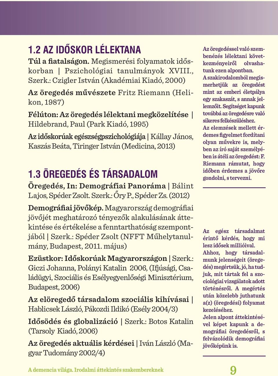 egészségpszichológiája Kállay János, Kaszás Beáta, Tiringer István (Medicina, 2013) 1.3 ÖREGEDÉS ÉS TÁRSADALOM Öregedés, In: Demográfiai Panoráma Bálint Lajos, Spéder Zsolt. Szerk.: Őry P., Spéder Zs. (2012) Demográfiai jövőkép.