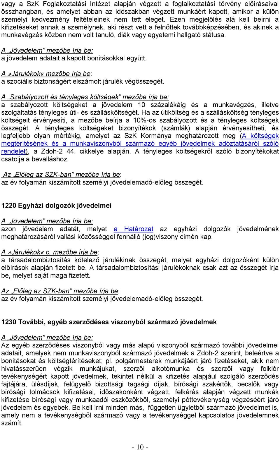 Ezen megjelölés alá kell beírni a kifizetéseket annak a személynek, aki részt vett a felnőttek továbbképzésében, és akinek a munkavégzés közben nem volt tanuló, diák vagy egyetemi hallgató státusa.