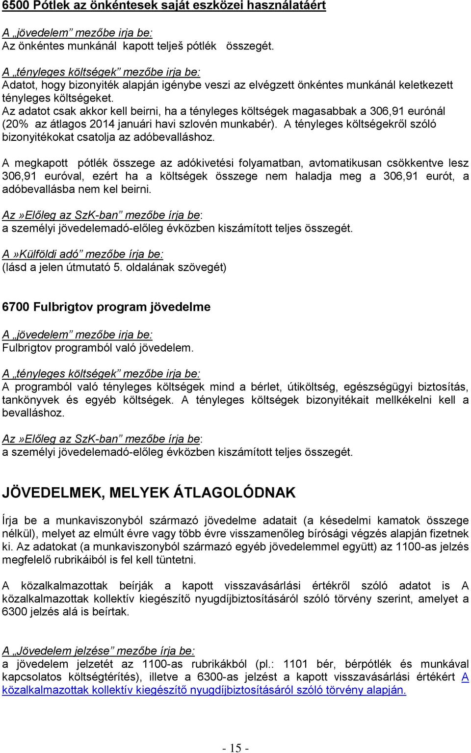 Az adatot csak akkor kell beirni, ha a tényleges költségek magasabbak a 306,91 eurónál (20% az átlagos 2014 januári havi szlovén munkabér).