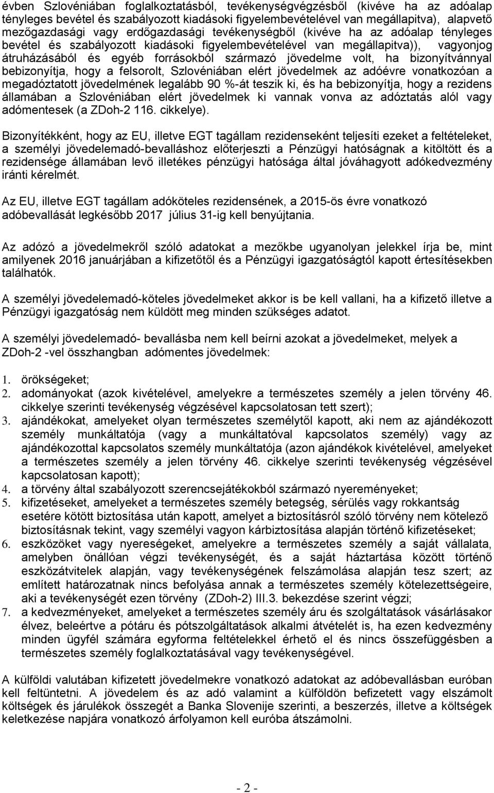 volt, ha bizonyítvánnyal bebizonyítja, hogy a felsorolt, Szlovéniában elért jövedelmek az adóévre vonatkozóan a megadóztatott jövedelmének legalább 90 %-át teszik ki, és ha bebizonyítja, hogy a