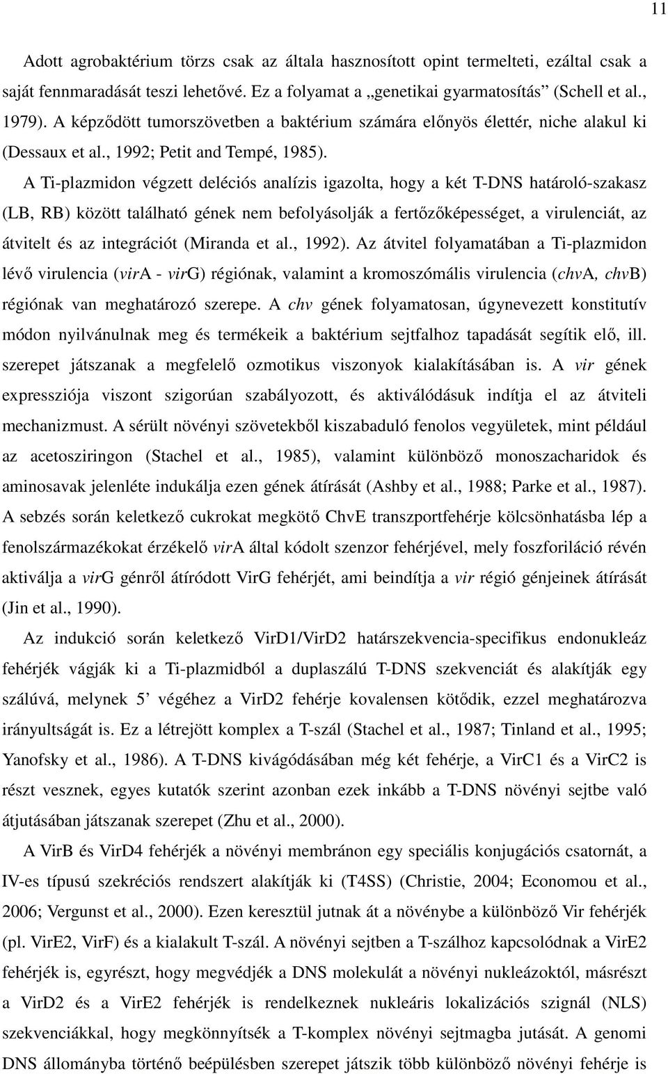 A Ti-plazmidon végzett deléciós analízis igazolta, hogy a két T-DNS határoló-szakasz (LB, RB) között található gének nem befolyásolják a fertőzőképességet, a virulenciát, az átvitelt és az