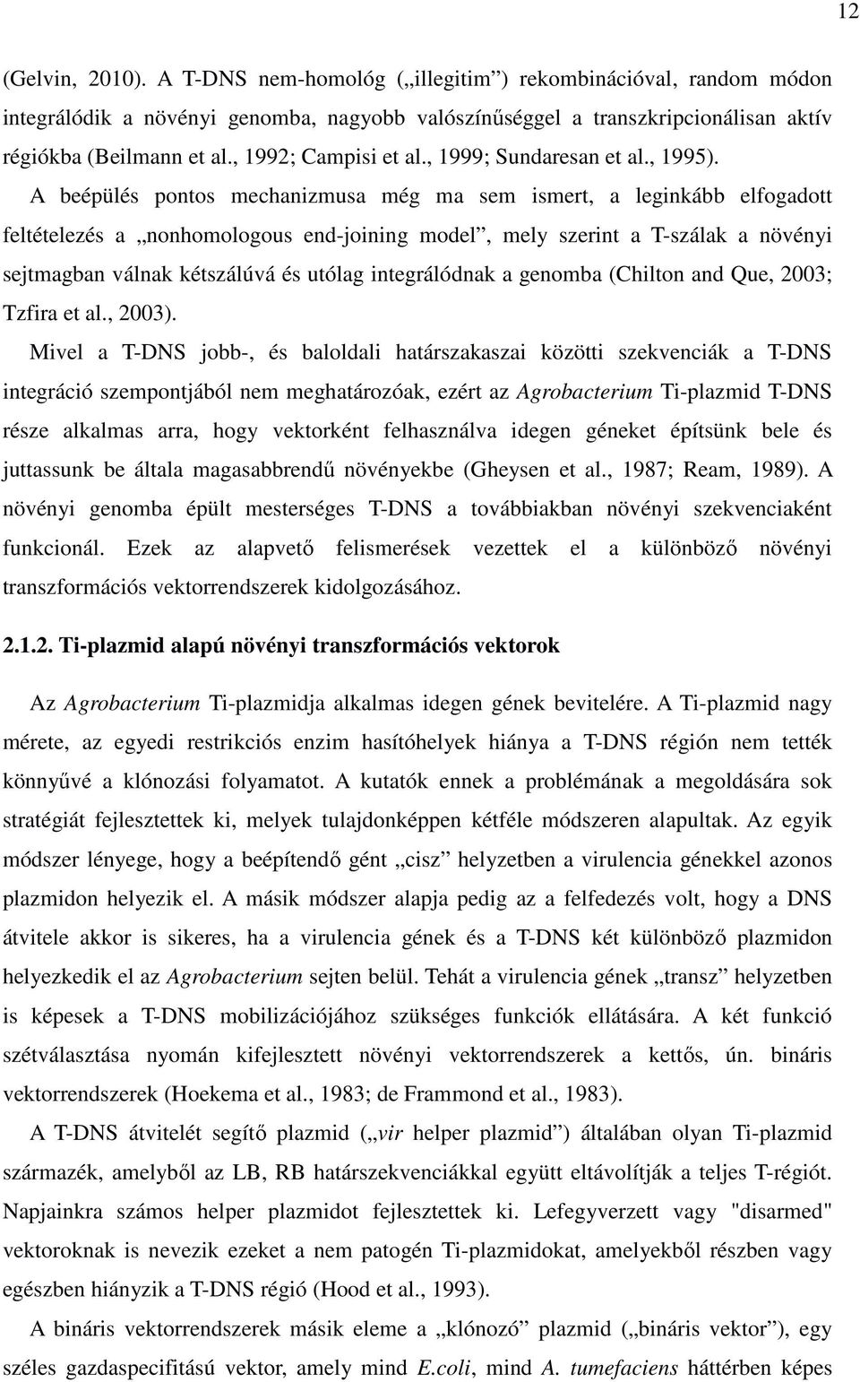 A beépülés pontos mechanizmusa még ma sem ismert, a leginkább elfogadott feltételezés a nonhomologous end-joining model, mely szerint a T-szálak a növényi sejtmagban válnak kétszálúvá és utólag