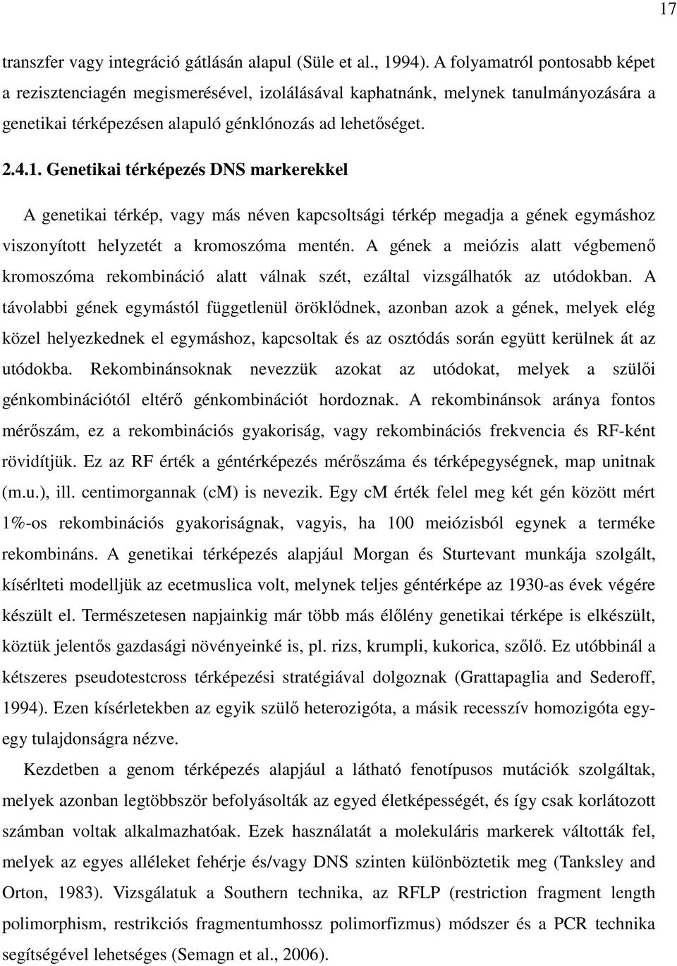 Genetikai térképezés DNS markerekkel A genetikai térkép, vagy más néven kapcsoltsági térkép megadja a gének egymáshoz viszonyított helyzetét a kromoszóma mentén.