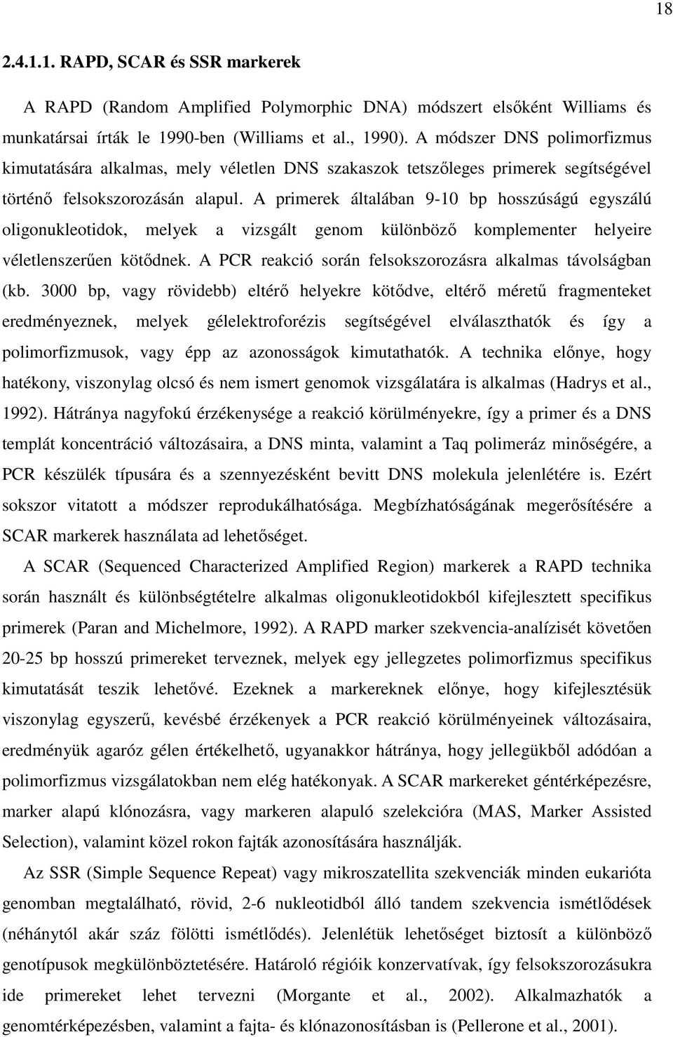 A primerek általában 9-10 bp hosszúságú egyszálú oligonukleotidok, melyek a vizsgált genom különböző komplementer helyeire véletlenszerűen kötődnek.