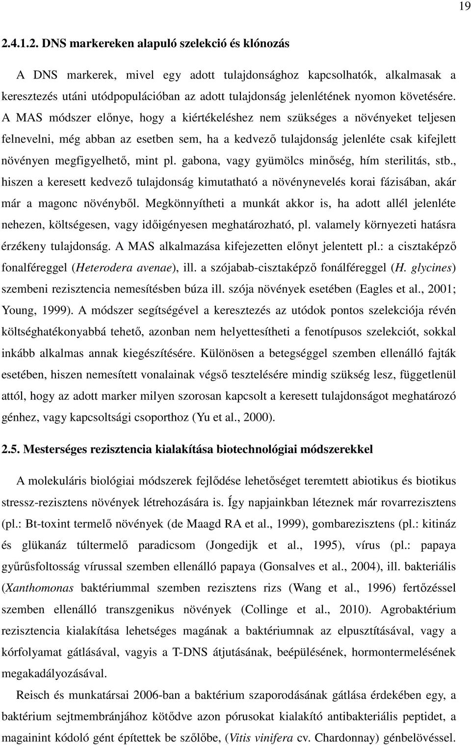 A MAS módszer előnye, hogy a kiértékeléshez nem szükséges a növényeket teljesen felnevelni, még abban az esetben sem, ha a kedvező tulajdonság jelenléte csak kifejlett növényen megfigyelhető, mint pl.