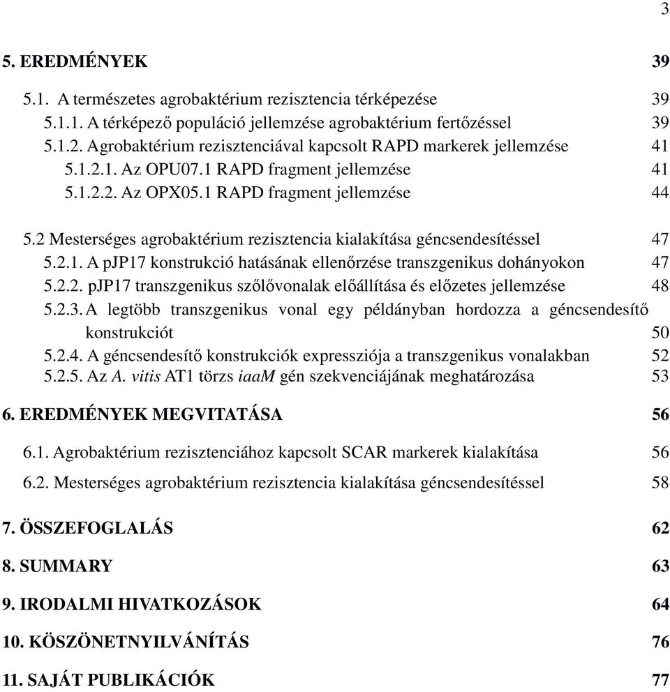 2 Mesterséges agrobaktérium rezisztencia kialakítása géncsendesítéssel 47 5.2.1. A pjp17 konstrukció hatásának ellenőrzése transzgenikus dohányokon 47 5.2.2. pjp17 transzgenikus szőlővonalak előállítása és előzetes jellemzése 48 5.