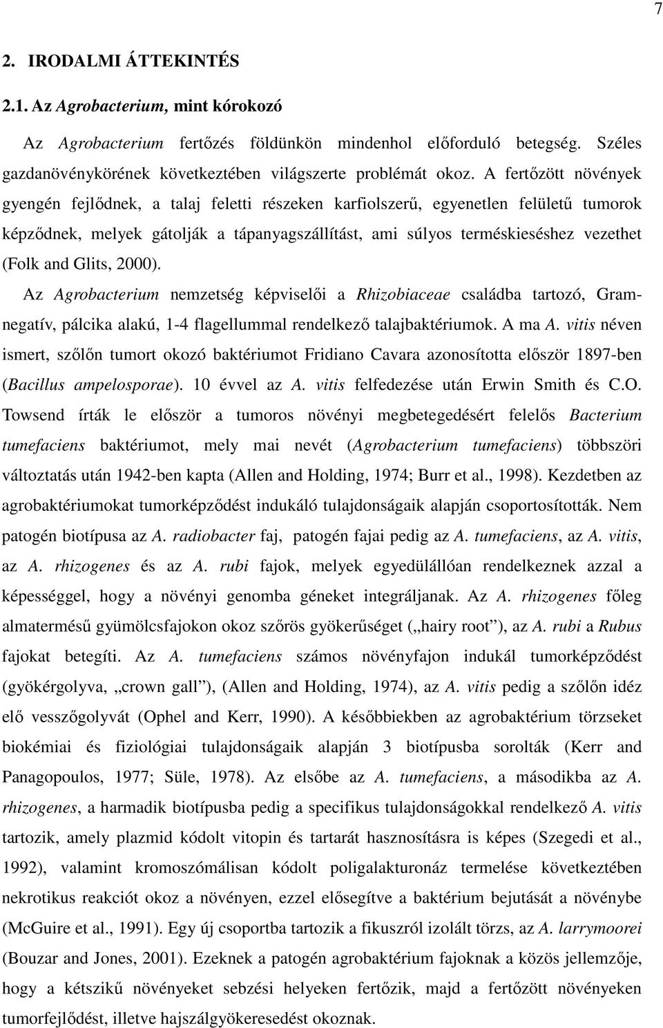 and Glits, 2000). Az Agrobacterium nemzetség képviselői a Rhizobiaceae családba tartozó, Gramnegatív, pálcika alakú, 1-4 flagellummal rendelkező talajbaktériumok. A ma A.