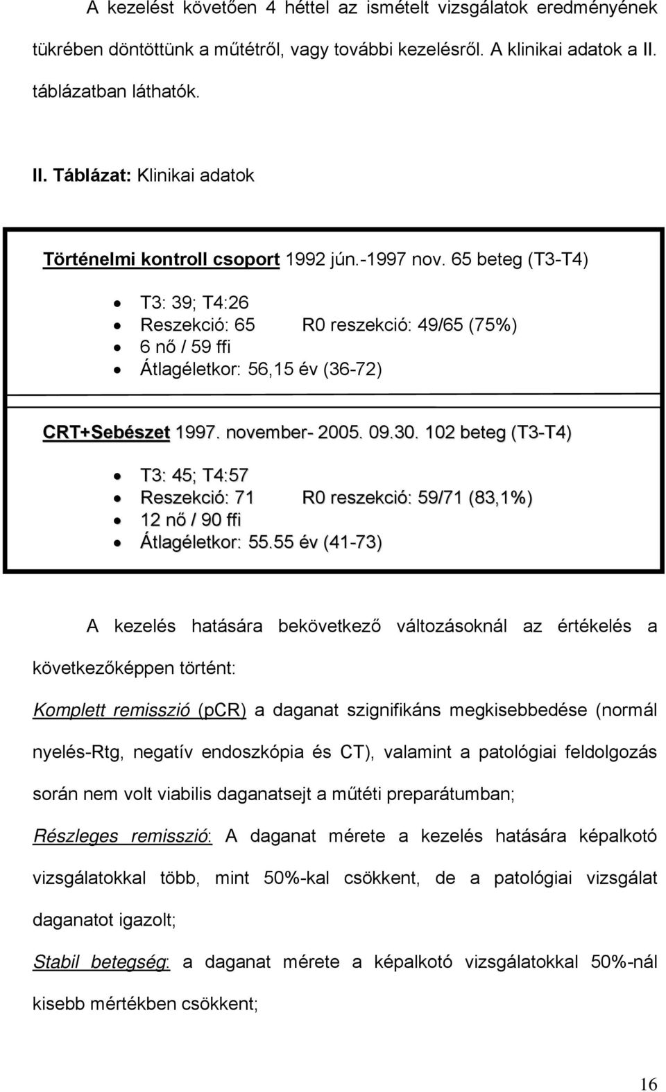 65 beteg (T3-T4) T3: 39; T4:26 Reszekció: 65 R0 reszekció: 49/65 (75%) 6 nő / 59 ffi Átlagéletkor: 56,15 év (36-72) CRT+Sebészet 1997. november- 2005. 09.30.