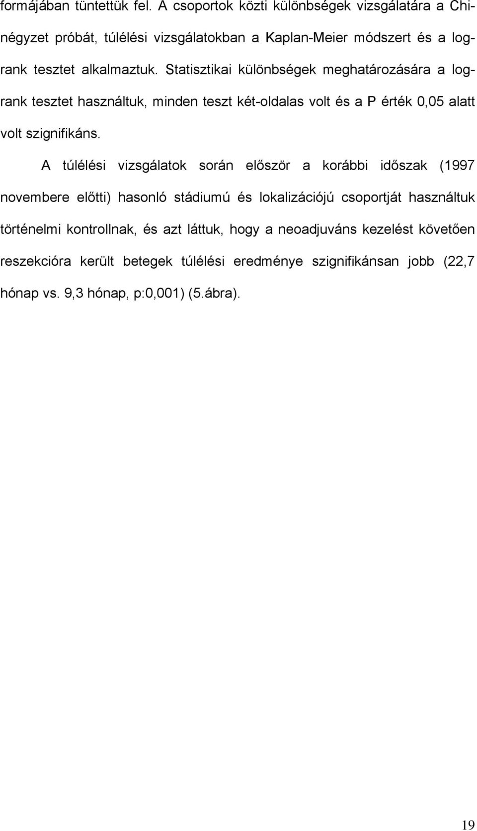 Statisztikai különbségek meghatározására a logrank tesztet használtuk, minden teszt két-oldalas volt és a P érték 0,05 alatt volt szignifikáns.