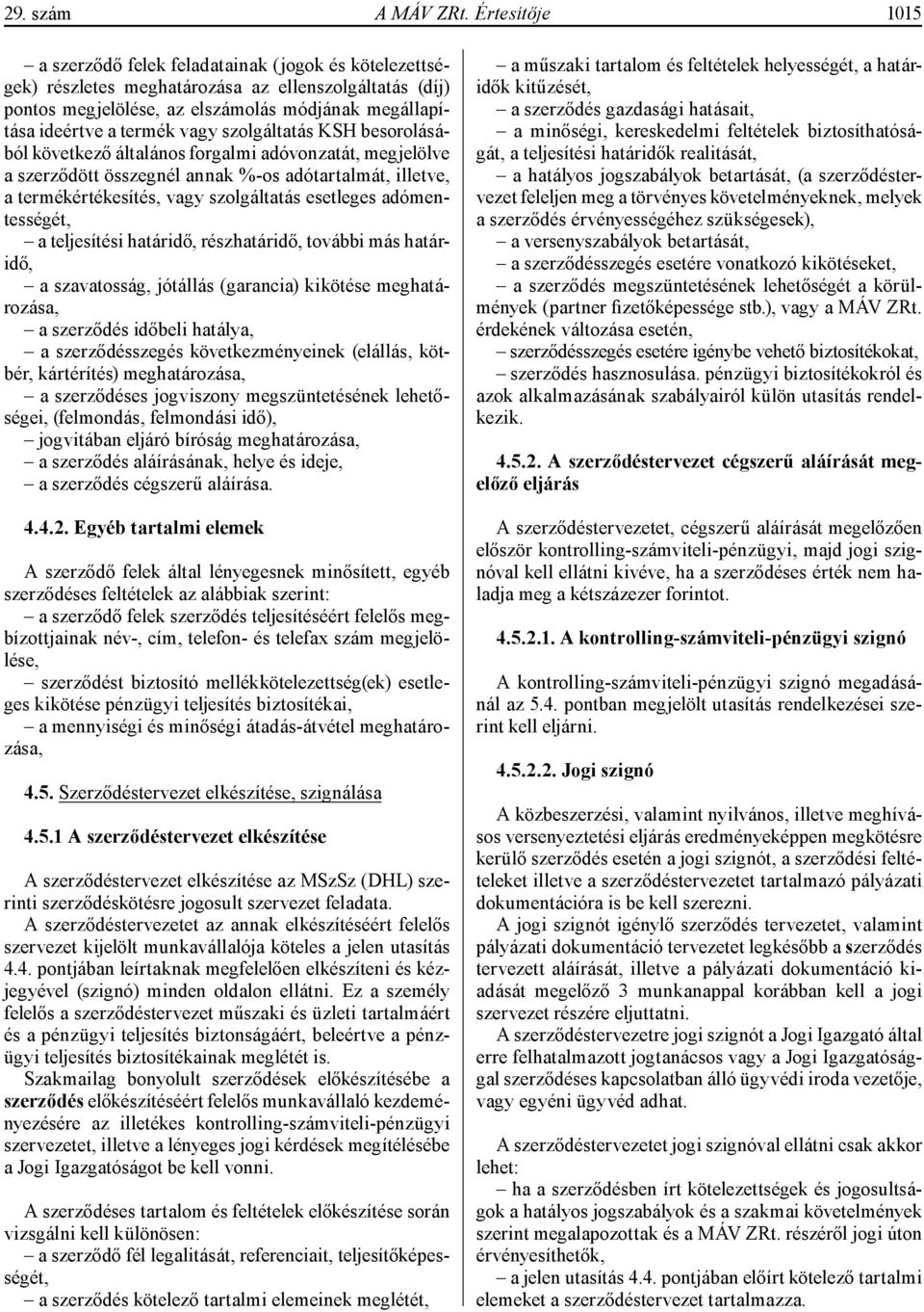 vagy szolgáltatás KSH besorolásából következő általános forgalmi adóvonzatát, megjelölve a szerződött összegnél annak %-os adótartalmát, illetve, a termékértékesítés, vagy szolgáltatás esetleges