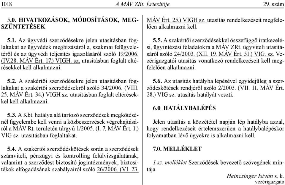 MÁV Ért. 34.) VIGH sz. utasításban foglalt eltérésekkel kell alkalmazni. 5.3. A Kbt. hatálya alá tartozó szerződések megkötésénél figyelembe kell venni a közbeszerzések végrehajtásáról a MÁV Rt.