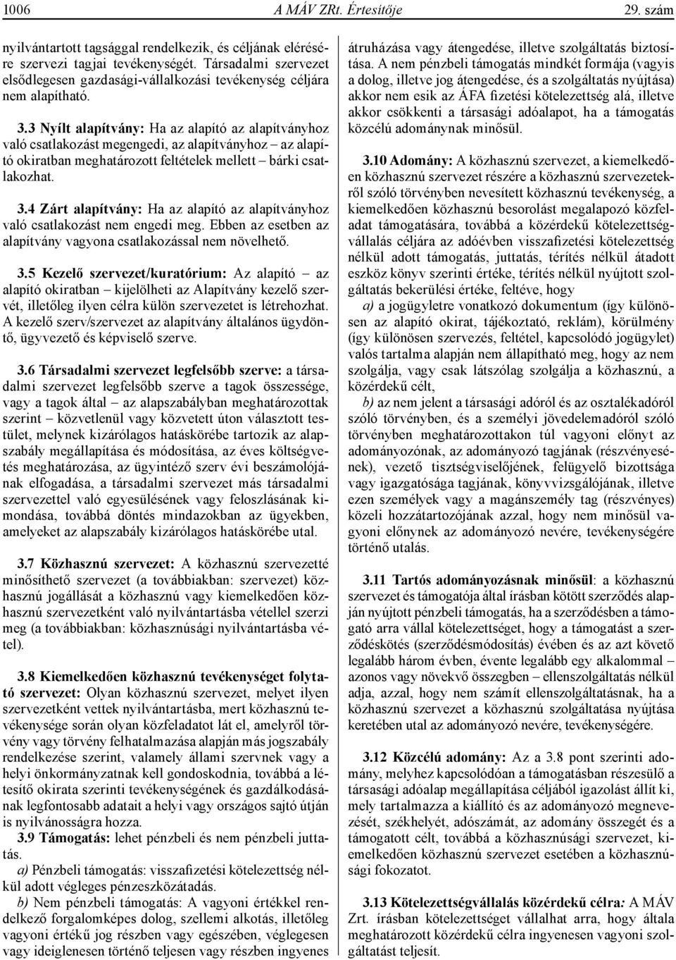 3 Nyílt alapítvány: Ha az alapító az alapítványhoz való csatlakozást megengedi, az alapítványhoz az alapító okiratban meghatározott feltételek mellett bárki csatlakozhat. 3.