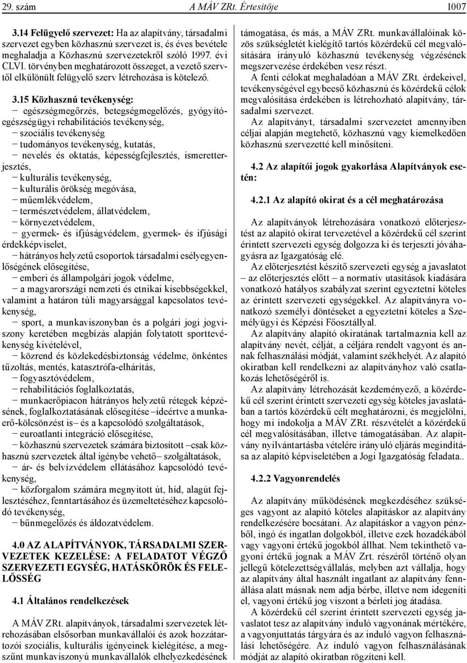 15 Közhasznú tevékenység: egészségmegőrzés, betegségmegelőzés, gyógyítóegészségügyi rehabilitációs tevékenység, szociális tevékenység tudományos tevékenység, kutatás, nevelés és oktatás,