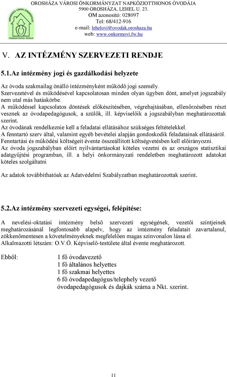 A működéssel kapcsolatos döntések előkészítésében, végrehajtásában, ellenőrzésében részt vesznek az óvodapedagógusok, a szülők, ill. képviselőik a jogszabályban meghatározottak szerint.